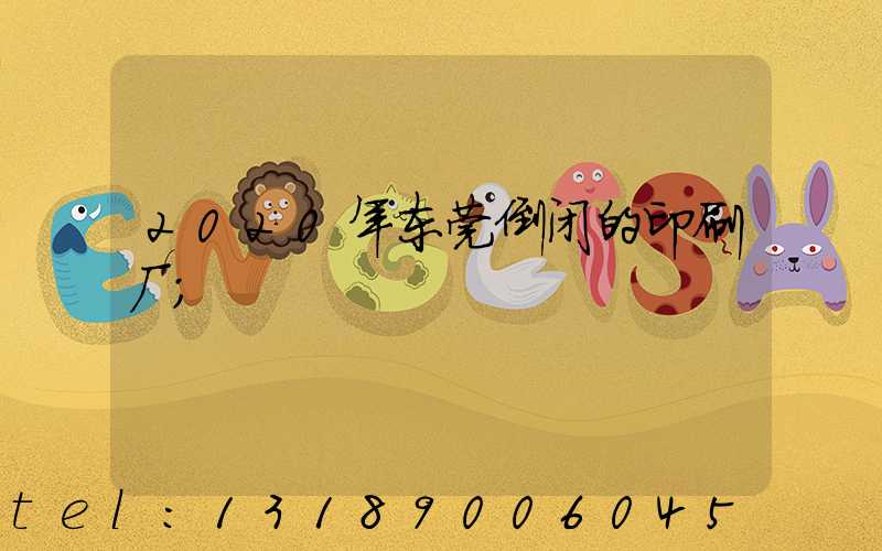 2020年东莞倒闭的印刷厂