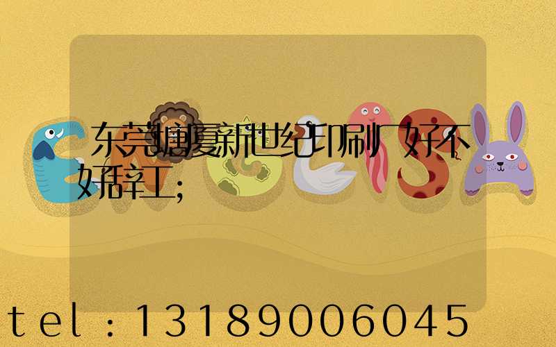 东莞塘厦新世纪印刷厂好不好辞工