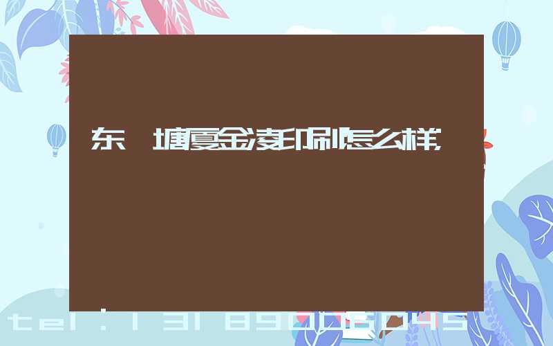 东莞塘厦金凌印刷怎么样
