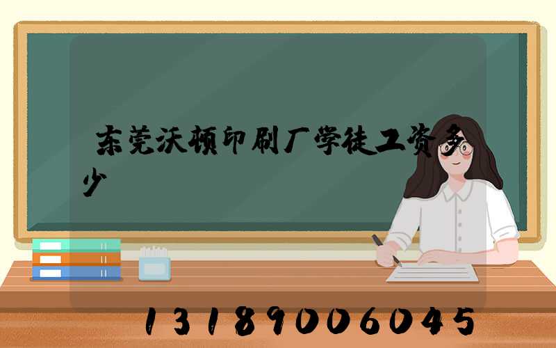 东莞沃顿印刷厂学徒工资多少