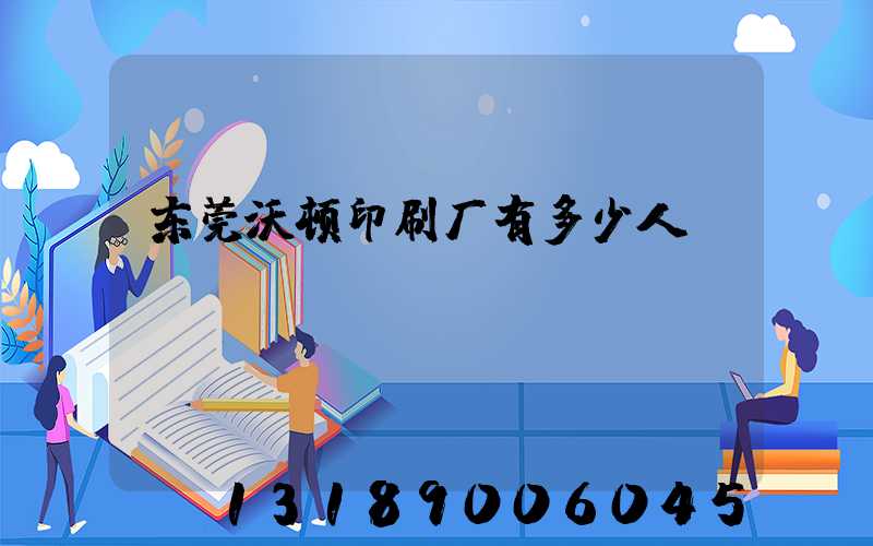 东莞沃顿印刷厂有多少人