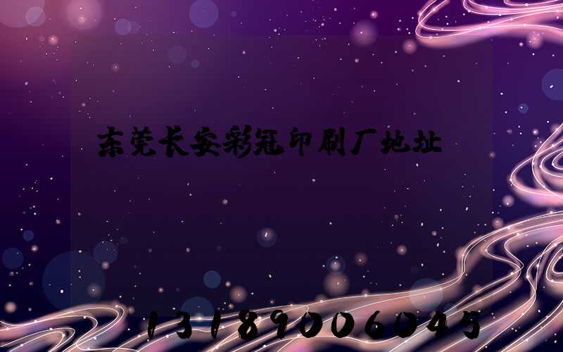 东莞长安彩冠印刷厂地址