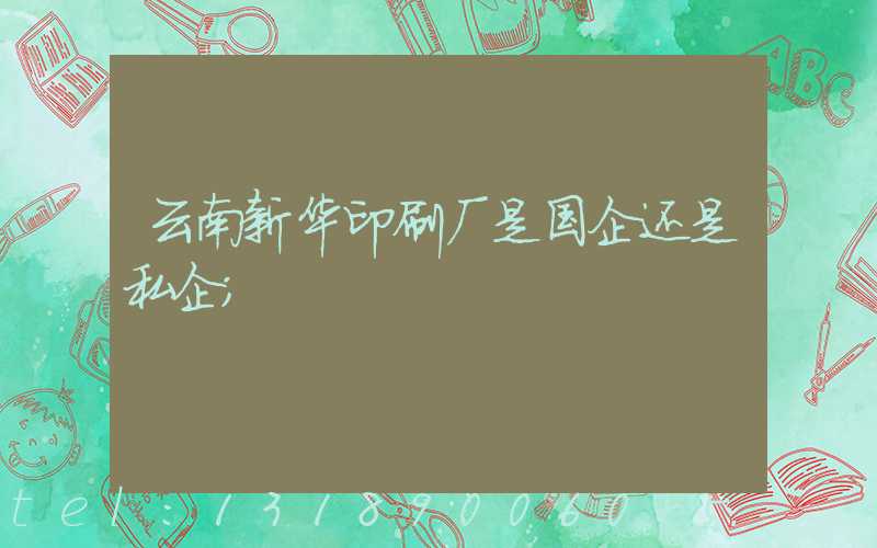 云南新华印刷厂是国企还是私企