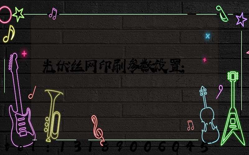 光伏丝网印刷参数设置