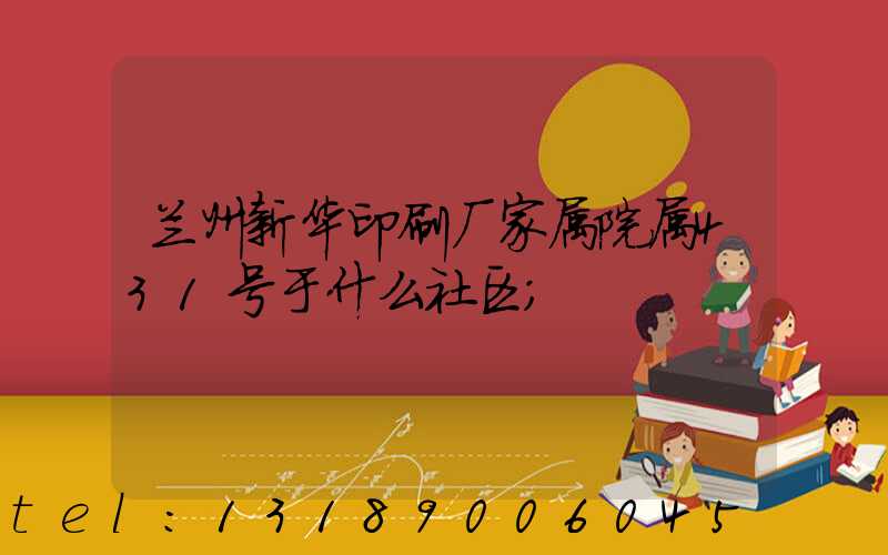 兰州新华印刷厂家属院属431号于什么社区