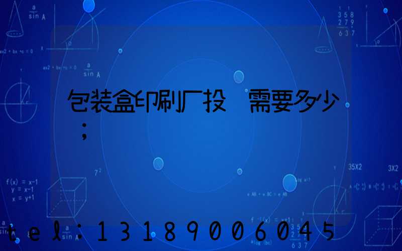包装盒印刷厂投资需要多少钱