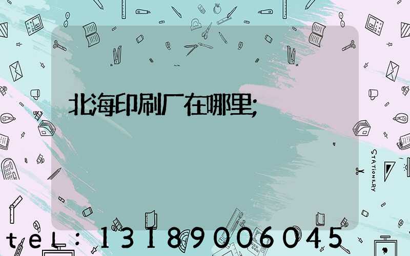 北海印刷厂在哪里