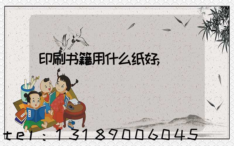 印刷书籍用什么纸好
