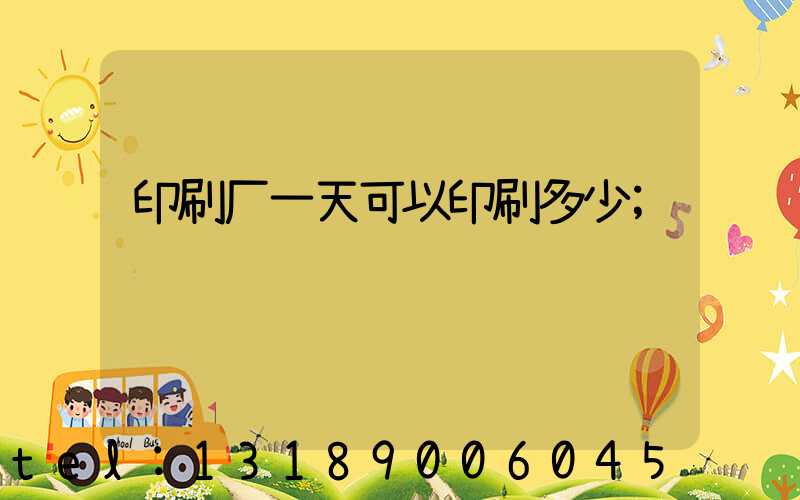 印刷厂一天可以印刷多少