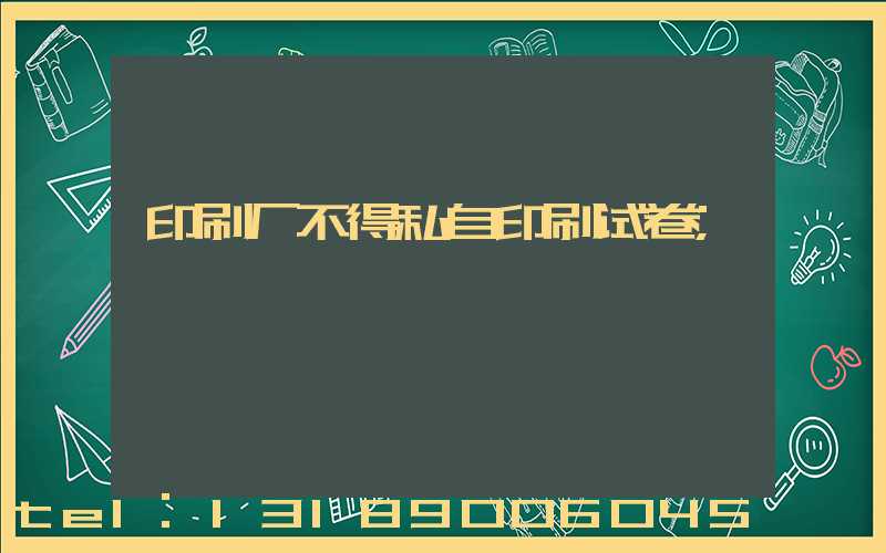 印刷厂不得私自印刷试卷