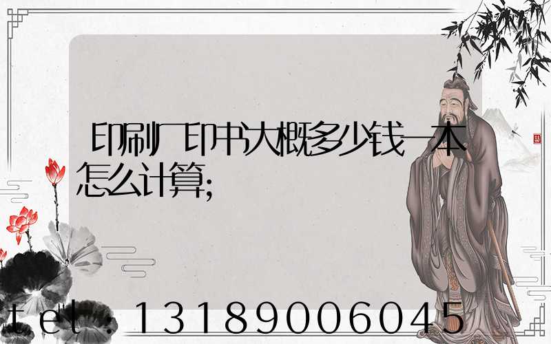 印刷厂印书大概多少钱一本怎么计算