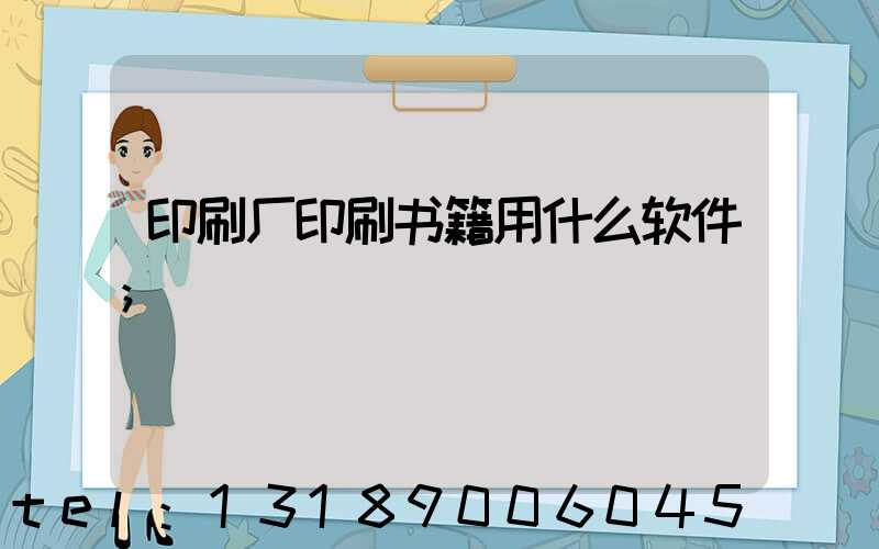印刷厂印刷书籍用什么软件
