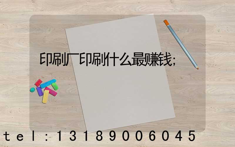 印刷厂印刷什么最赚钱