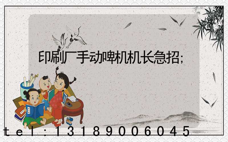 印刷厂手动啤机机长急招