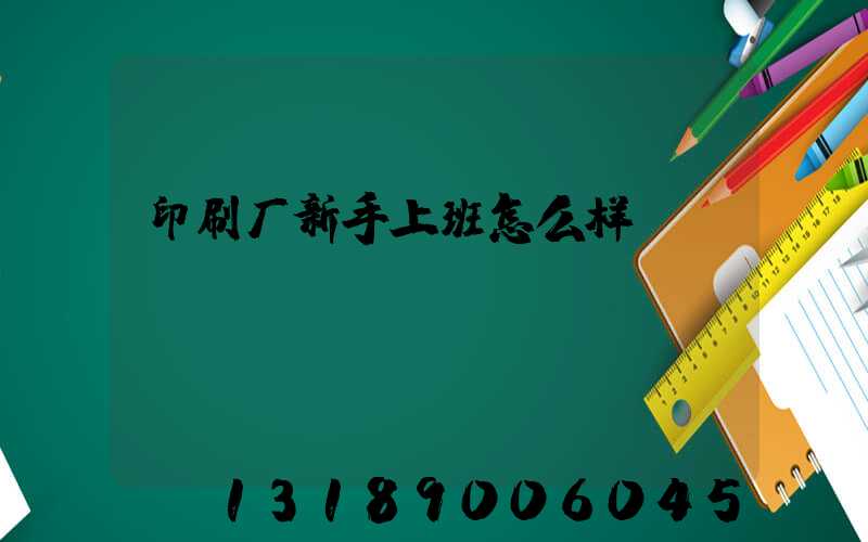 印刷厂新手上班怎么样