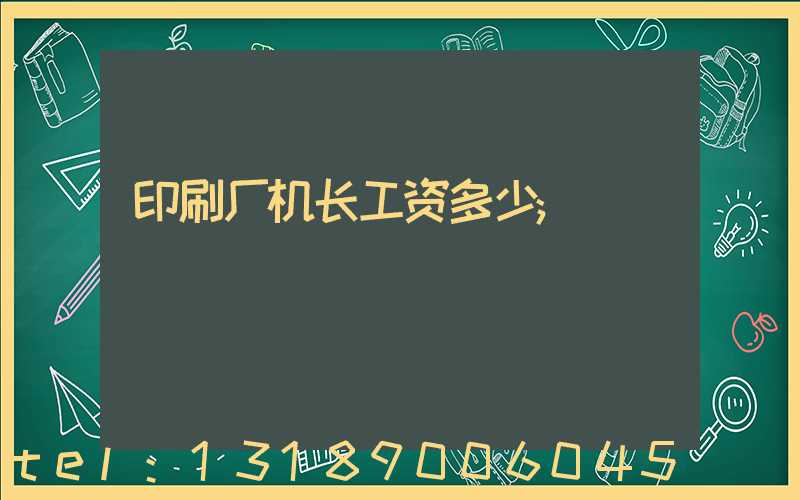 印刷厂机长工资多少