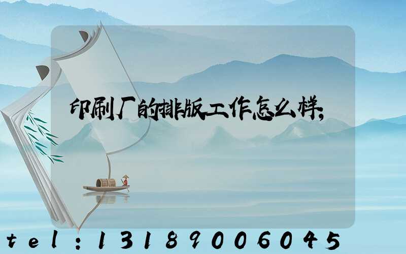 印刷厂的排版工作怎么样