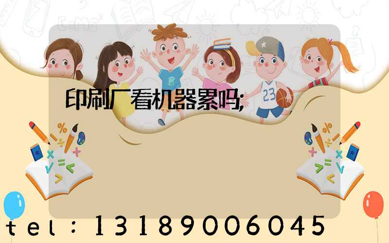 印刷厂看机器累吗