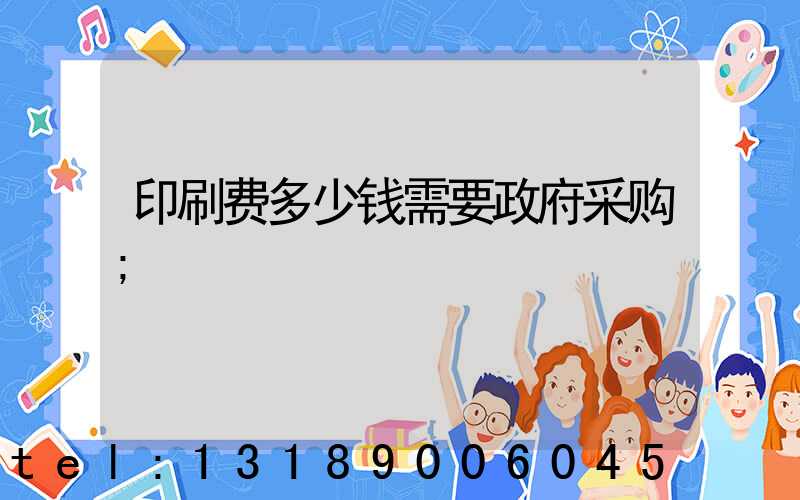 印刷费多少钱需要政府采购