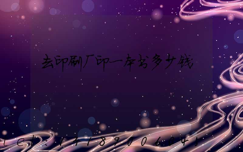 去印刷厂印一本书多少钱