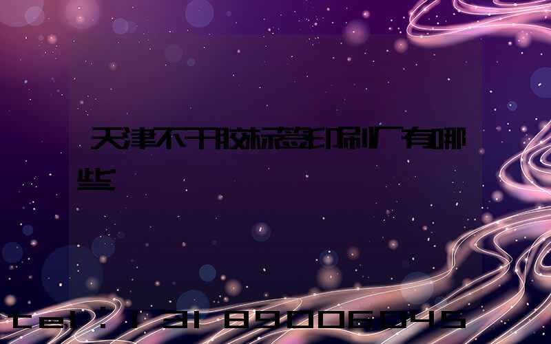 天津不干胶标签印刷厂有哪些