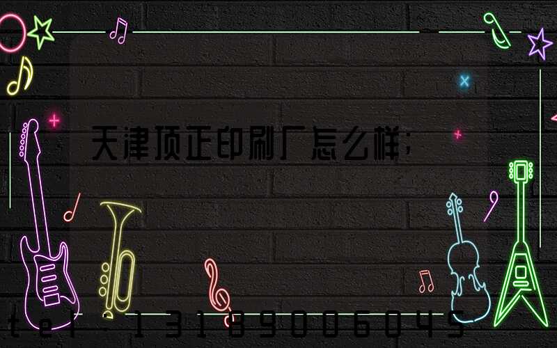 天津顶正印刷厂怎么样