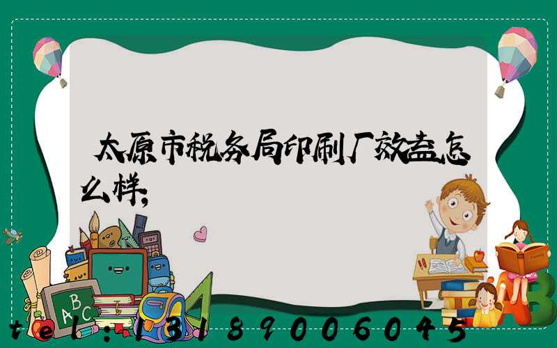 太原市税务局印刷厂效益怎么样