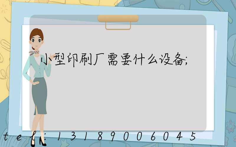 小型印刷厂需要什么设备