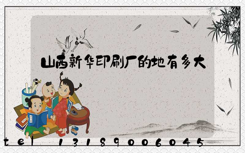 山西新华印刷厂的地有多大