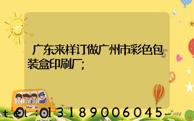 广东来样订做广州市彩色包装盒印刷厂