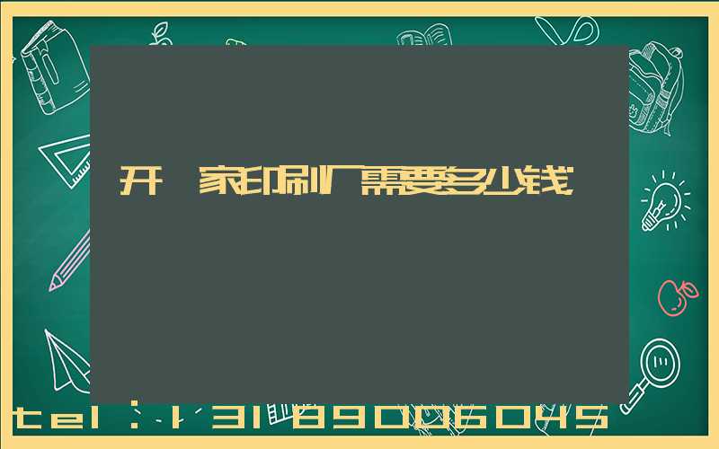 开一家印刷厂需要多少钱