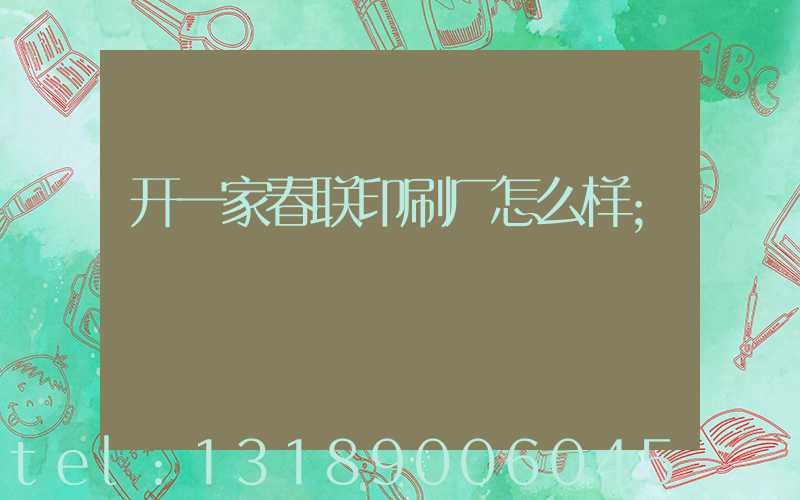 开一家春联印刷厂怎么样