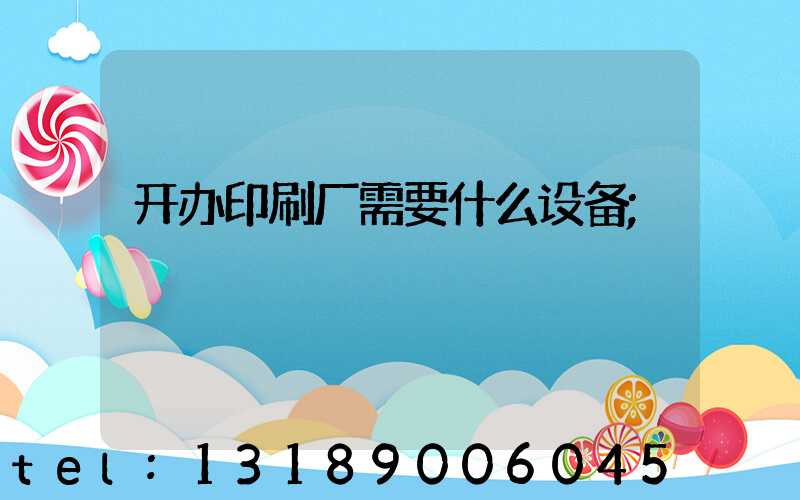 开办印刷厂需要什么设备