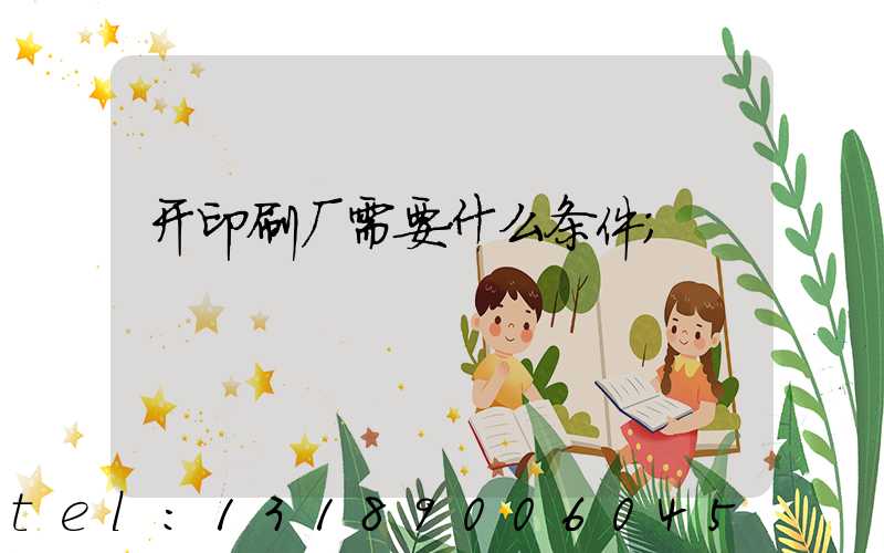 开印刷厂需要什么条件