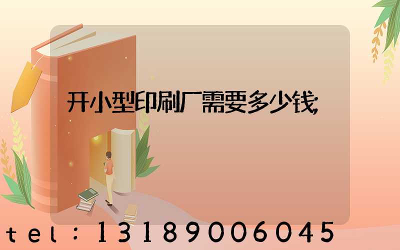 开小型印刷厂需要多少钱