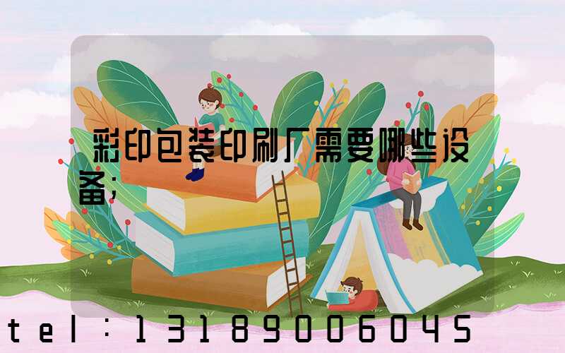 彩印包装印刷厂需要哪些设备