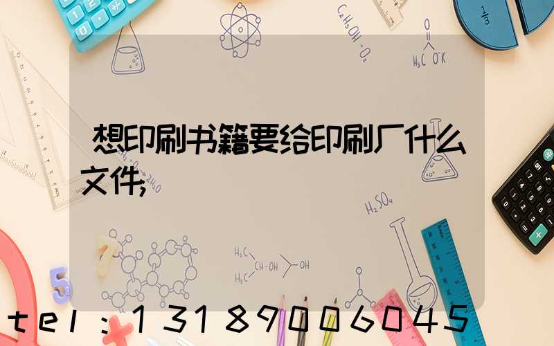 想印刷书籍要给印刷厂什么文件