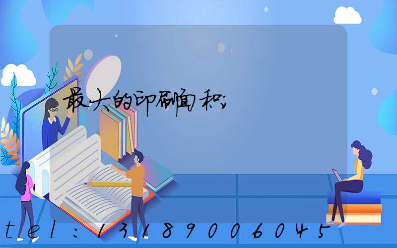 最大的印刷面积