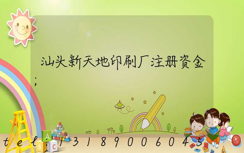 汕头新天地印刷厂注册资金