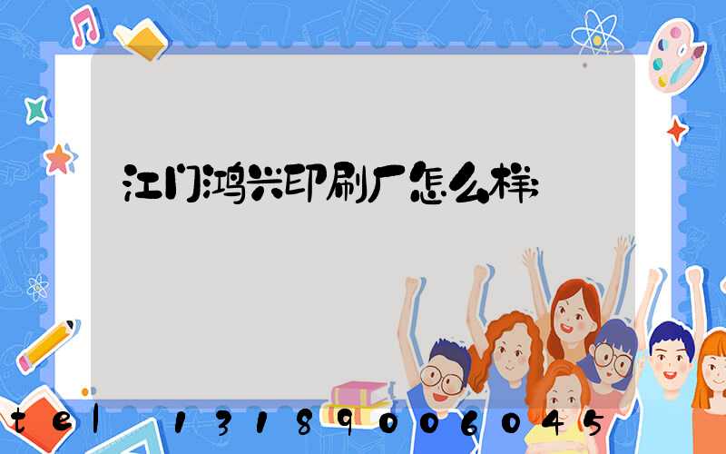江门鸿兴印刷厂怎么样