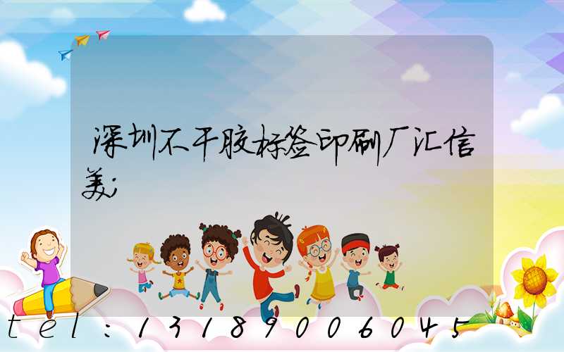深圳不干胶标签印刷厂汇信美