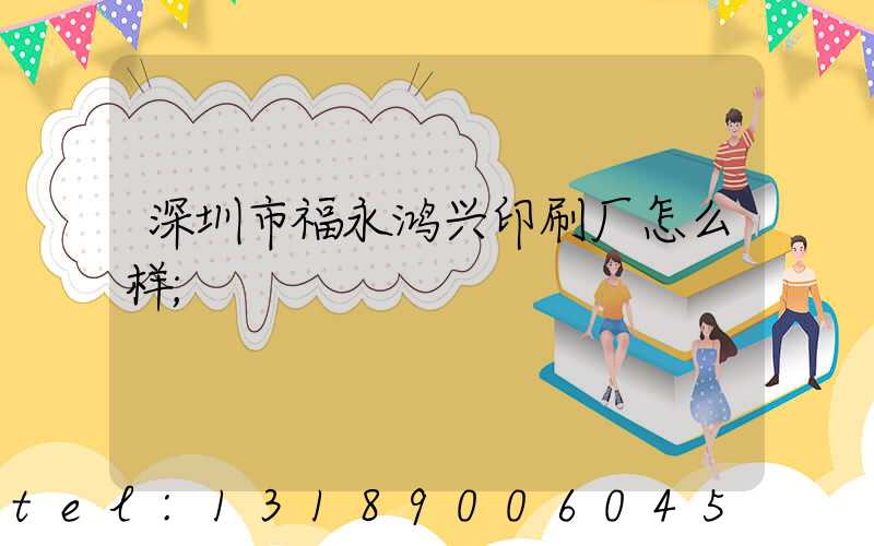深圳市福永鸿兴印刷厂怎么样