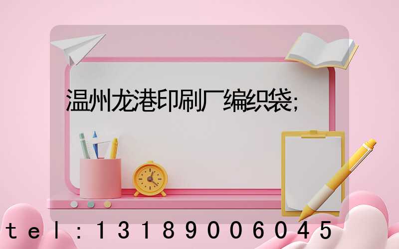 温州龙港印刷厂编织袋