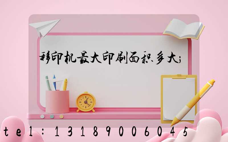 移印机最大印刷面积多大