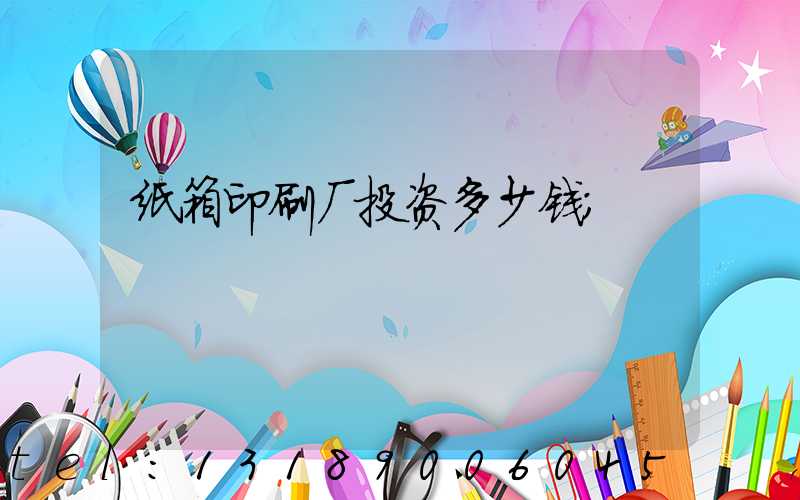 纸箱印刷厂投资多少钱