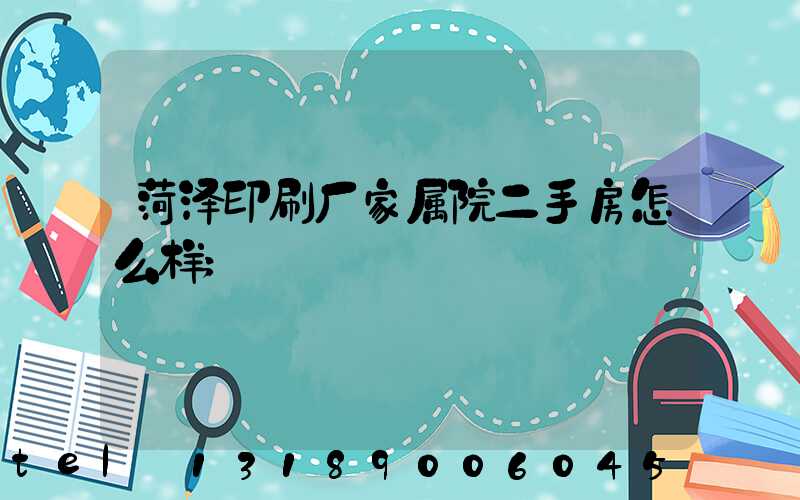 菏泽印刷厂家属院二手房怎么样