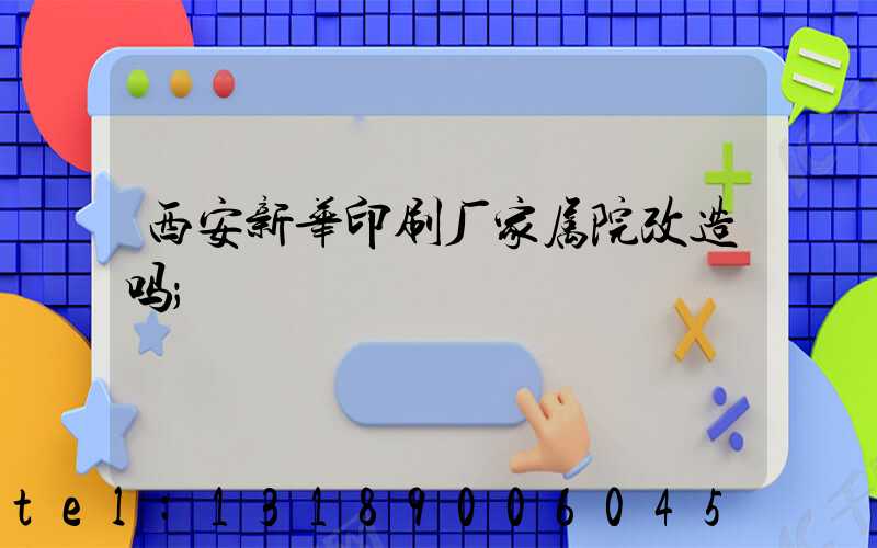 西安新华印刷厂家属院改造吗