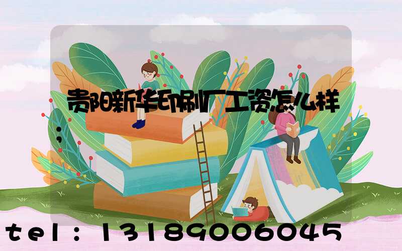 贵阳新华印刷厂工资怎么样