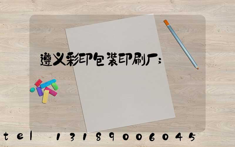 遵义彩印包装印刷厂