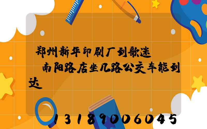 郑州新华印刷厂到歌迷KTV南阳路店坐几路公交车能到达